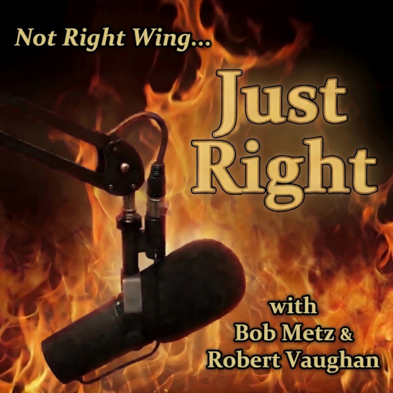 Just Right — Not Right Wing… with Bob Metz & Robert Vaughan